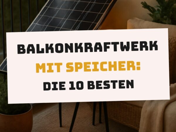 Balkonkraftwerk mit Speicher: Die 10 besten Sets im Test