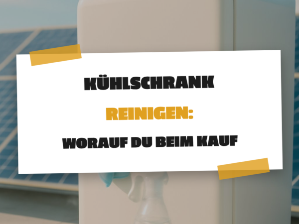 Kühlschrank Reinigen: Worauf du beim Kauf achten musst